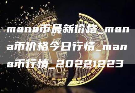 mana币最新价格_mana币价格今日行情_mana币行情_20221223-第1张图片-欧意下载